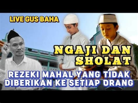 GUS BAHA TERBARU SHOLAT DAN NGAJI REZEKI MAHAL YANG TIDAK DIBERIKAN