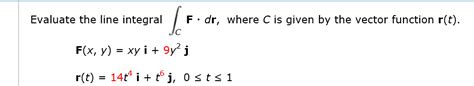 Solved Evaluate The Line Integral Integralc F Dr Where C