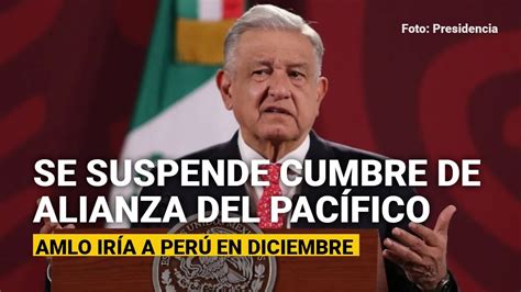 Cumbre De Alianza Del Pacífico En México Se Suspende Amlo Iría A Perú