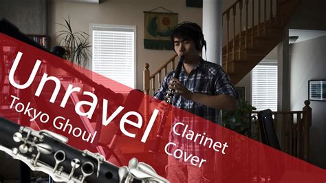 【tokyo Ghoul Op】 Unravel Clarinet Cover 【クラリネット】 Youtube