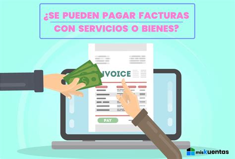 SE PUEDEN PAGAR FACTURAS CON SERVICIOS O BIENES MisKuentas MisKuentas