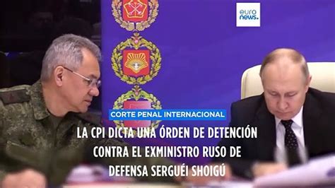 La Cpi Dicta Una órden De Detención Contra El Exministro Ruso De Defensa Serguéi Shoigú Vídeo