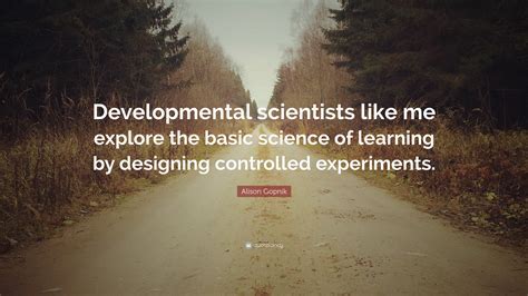 Alison Gopnik Quote Developmental Scientists Like Me Explore The