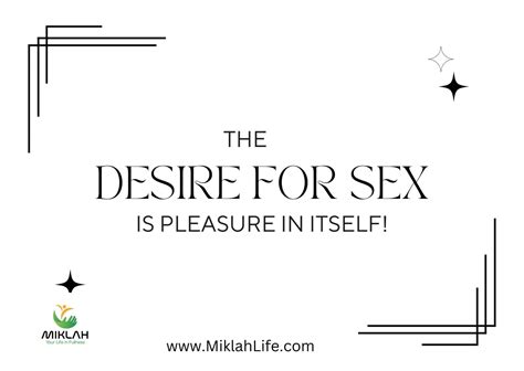 The Desire For Sex Is Pleasure In Itself Not Necessarily The Act Of Sex Miklah Life