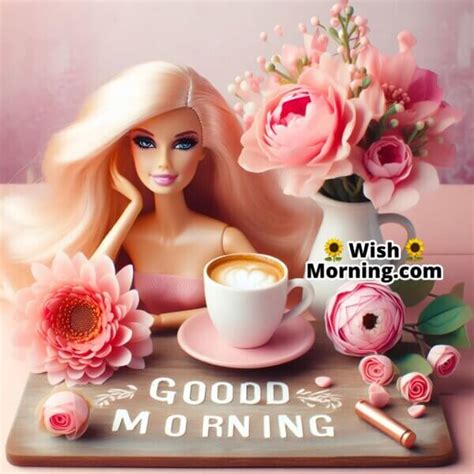 Good Morning Barbie Delightful Images To Start Your Day Wish Morning