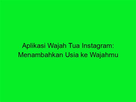 Aplikasi Wajah Tua Instagram Menambahkan Usia Ke Wajahmu Trans Vision