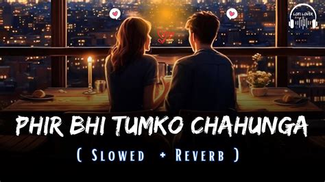 Phir Bhi Tumko Chahunga Lofi Slowed Reverb Arijit Singh Shashaa Tirupati Lofi Lover