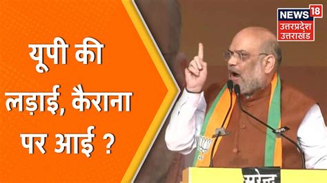 Up Election को देकर Amit Shah बड़ा दांव Kairana से किया चुनावी प्रचार