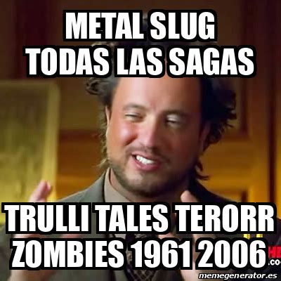 Meme Ancient Aliens Metal Slug Todas Las Sagas Trulli Tales Terorr