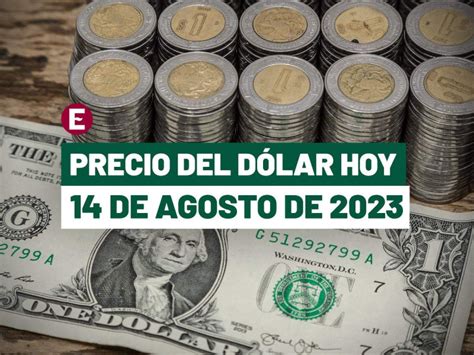 Precio del dólar hoy 14 de agosto de 2023 cuál es el tipo de cambio