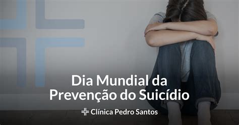 Dia Mundial Da Preven O Do Suic Dio Cl Nica Pedro Santos