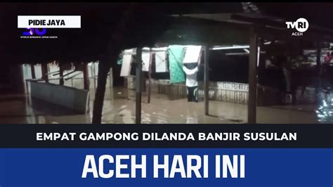 Empat Gampong Dilanda Banjir Susulan Berita Aceh Hari Ini Youtube