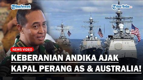 Tegas Panglima Andika Akan Kerahkan Kapal Perang Amerika Dan Australia