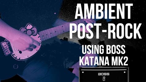 AMBIENT POST ROCK Guitar Tones Using Boss Katana MK2 FREE PATCHES