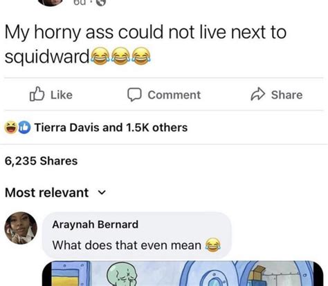 My Horny Ass Could Not Live Next To Squidward Meme My Horny Ass Could