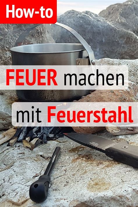 Feuer Machen Mit Feuerstahl Anleitung Schritt F R Schritt Und Tricks