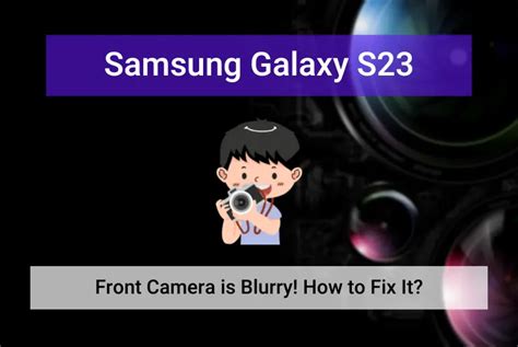 Samsung Galaxy S23 Front Camera Is Blurry How To Fix It