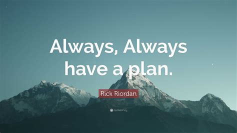 Rick Riordan Quote “always Always Have A Plan ”