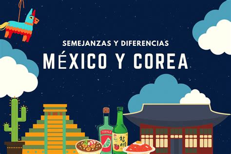 Semejanzas y diferencias culturales que unen a Corea del Sur y México