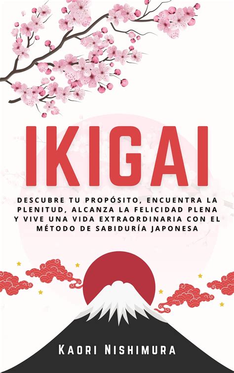 Ikigai Descubre tu Propósito Encuentra la Plenitud Alcanza la