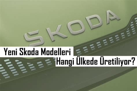 Yeni Skoda Modelleri Hangi Lkede Retiliyor