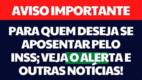 AVISO IMPORTANTE PARA QUEM DESEJA SE APOSENTAR PELO INSS VEJA O ALERTA