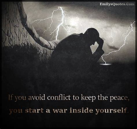 If You Avoid Conflict To Keep The Peace You Start A War Inside