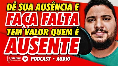 O Que É Fazer Falta Pra Você Dê Sua AusÊncia E Seja Valorizado A Podcast Áudio 23 Youtube