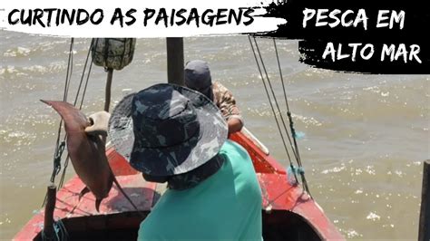 CURTINDO AS PAISAGENS PESCA EM ALTO MAR YouTube