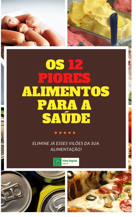 Os 12 Piores Alimentos Para a Saúde Piores alimentos Alimentos