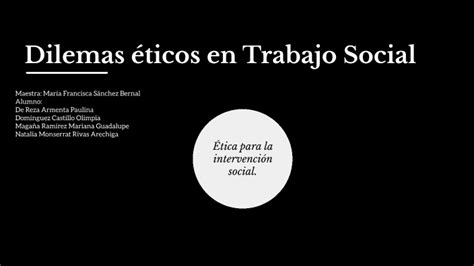 Dilemas éticos en Trabajo Social by OLIMPIA DOMÍNGUEZ on Prezi