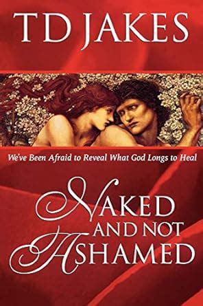 Naked And Not Ashamed We Ve Been Afraid To Reveal What God Longs To