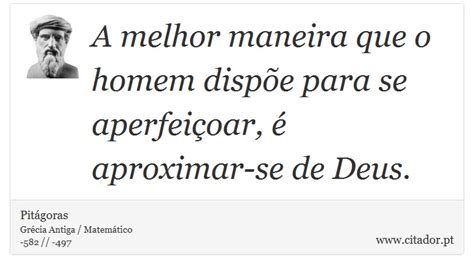 A melhor maneira que o homem dispõe para se ap Pitágoras Frases