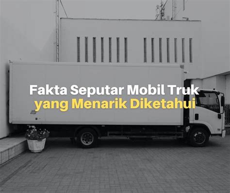 Fakta Seputar Mobil Truk Yang Menarik Untuk Diketahui Lacak Harga