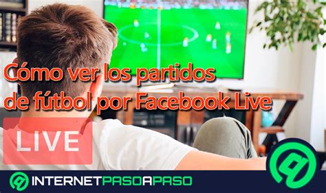 Ver F Tbol En Facebook Live Gu A Paso A Paso