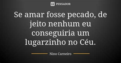 Se Amar Fosse Pecado De Jeito Nenhum Eu Nino Carneiro Pensador