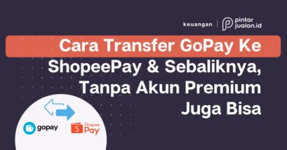 Cara Transfer GoPay Ke ShopeePay Sebaliknya Tanpa Akun Plus Juga Bisa