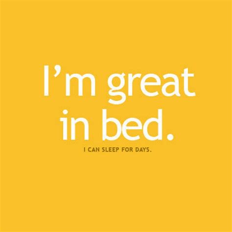 Quote Im Great In Bed I Can Sleep For Days Picfuel