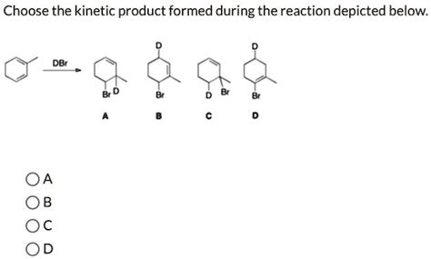 Choose The Kinetic Product Formed During The Reaction Depicted Below