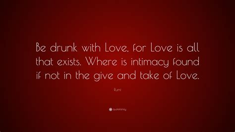 Rumi Quote “be Drunk With Love For Love Is All That Exists Where Is