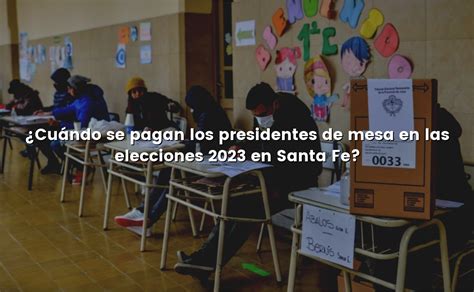 ¿cuándo Se Pagan Los Presidentes De Mesa En Las Elecciones 2023 En