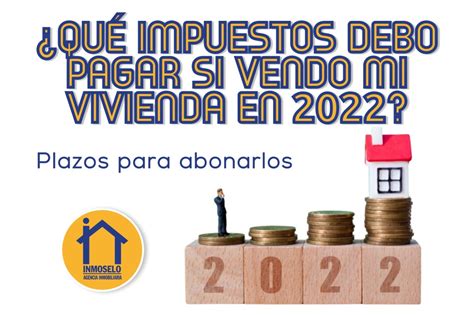 ¿que Impuestos Debo Pagar Al Vender Mi Vivienda Inmoselo Inmobiliaria