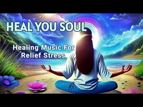 Healing Music For The Body And Soul Meditation Music For Healing