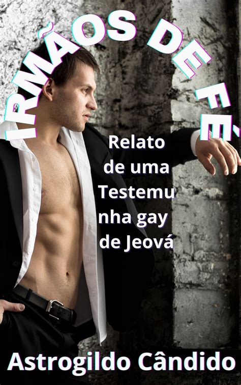 IRMÃOS DE FÉ Relato de uma Testemunha gay de Jeová by ASTROGILDO CÂNDIDO Goodreads