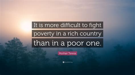 Mother Teresa Quote “it Is More Difficult To Fight Poverty In A Rich Country Than In A Poor One ”