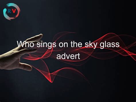 Who Sings On The Sky Glass Advert 🔴 2023 Updated