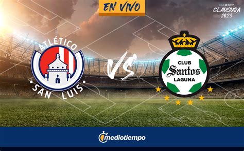 Transmisi N San Luis Vs Santos En Vivo Juego Hoy J Liga Mx