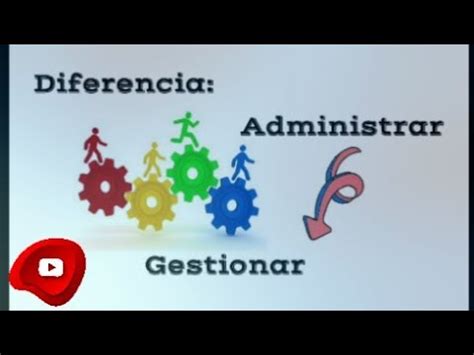 Cual Es La Diferencia Entre Administrar Y Gestionar Youtube