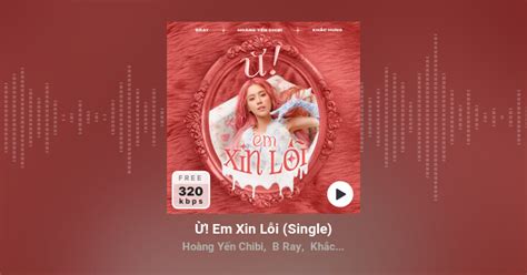 Hoàng Yến Chibi B Ray Khắc Hưng Single Ừ Em Xin Lỗi 2022 Trên Zing Mp3