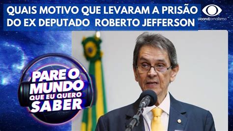 Quais os motivos que levaram a prisão do Ex deputado Roberto Jefferson